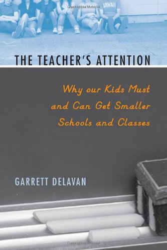 The Teachers Attention Why Our Kids Must And Can Get Smaller Schools And Classes Garrett Delavan