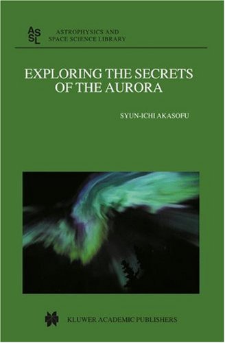 Exploring The Secrets Of The Aurora Astrophysics And Space Science Library 1st Edition Si Akasofu