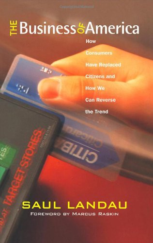 The Business Of America How Consumers Have Replaced Citizens And How We Can Reverse The Trend Paths For The Twentyfirst Century 1st Edition Saul Landau