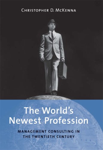 The Worlds Newest Profession Management Consulting In The Twentieth Century Christopher D Mckenna