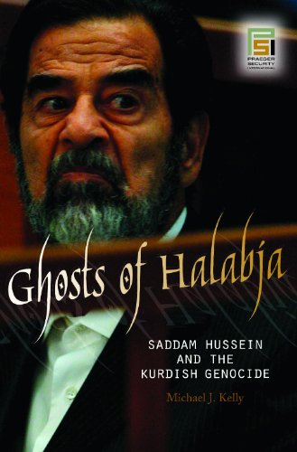 Ghosts Of Halabja Saddam Hussein And The Kurdish Genocide Praeger Security International Michael J Kelly