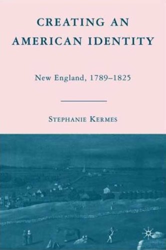 Creating An American Identity New England 17891825 Stephanie Kermes