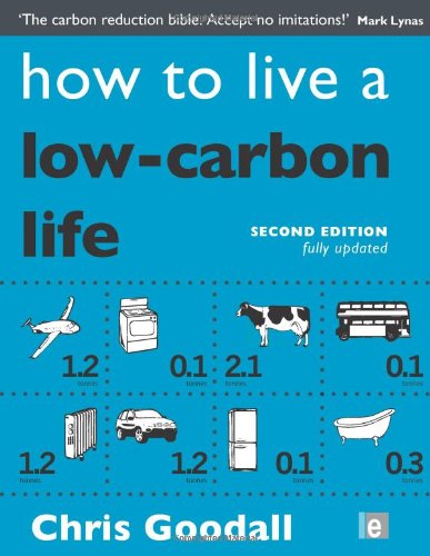 How To Live A Low Carbon Life The Individuals Guide To Tackling Climate Change Second Edition 2nd Edition Chris Goodall