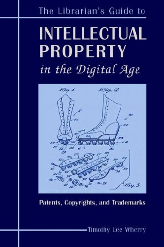 The Librarians Guide To Intellectual Property In The Digital Age Copyrights Patents And Trademarks 1st Edition Timothy Lee Wherry