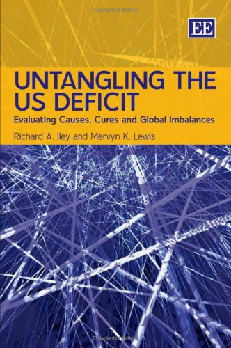 Untangling The Us Deficit Evaluating Causes Cures And Global Imbalances Illustrated Edition Richard A Iley