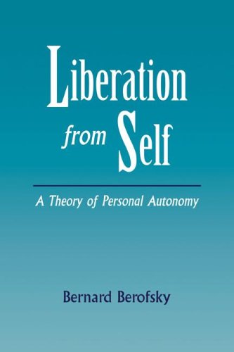 Liberation From Self A Theory Of Personal Autonomy 1st Edition Bernard Berofsky