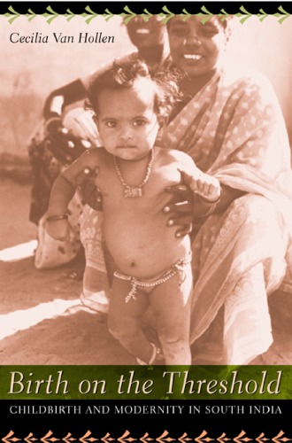 Birth On The Threshold Childbirth And Modernity In South India 1st Edition Cecilia Van Hollen