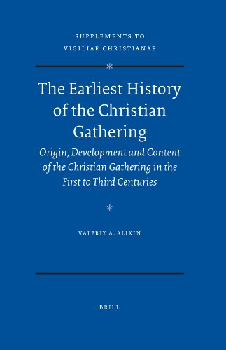 The Earliest History Of The Christian Gathering Origin Development And Content Of The Christian Gathering In The First To Third Centuries Valeriy A Alikin