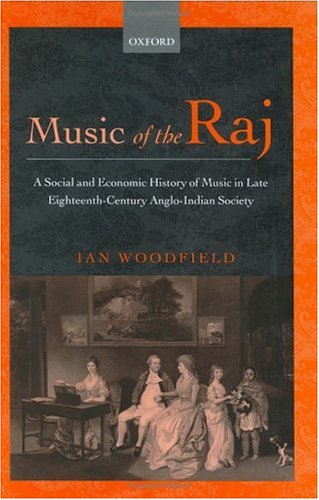 Music Of The Raj A Social And Economic History Of Music In Late Eighteenth Century Angloindian Society Ian Woodfield