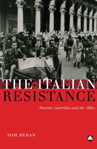 The Italian Resistance Fascists Guerrillas And The Allies Tom Behan