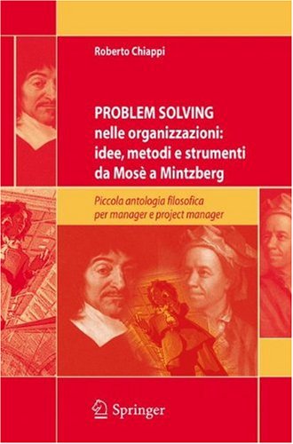 Problem Solving Nelle Organizzazioni Idee Metodi E Strumenti Da Mos A Mintzberg Piccola Antologia Filosofica Per Managers E Project Managers Italian 1st Edition Roberto Chiappi