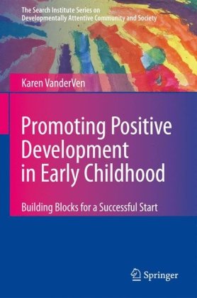 Promoting Positive Development In Early Childhood Building Blocks For A Successful Start The Search Institute Series On Developmentally Attentive Community And Society 1st Edition Karen Vanderven