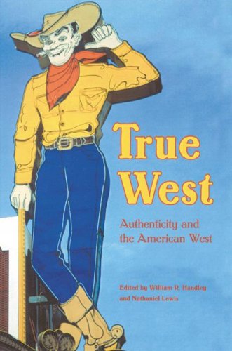 True West Authenticity And The American West Postwestern Horizons William R Handley