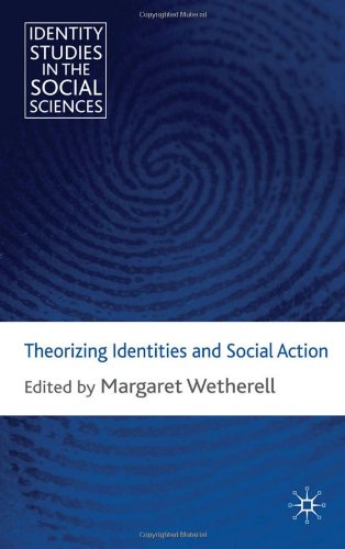 Theorizing Identities And Social Action Identity Studies In The Social Sciences Margaret Wetherell