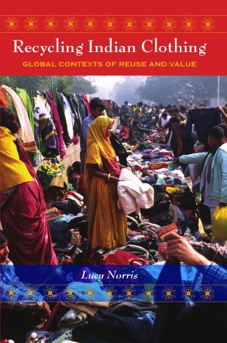 Recycling Indian Clothing Global Contexts Of Reuse And Value Tracking Globalization Lucy Norris