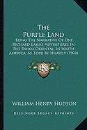 The Purple Land Being The Narrative Of One Richard Lambs Adventures In The Banda Oriental In South America As Told By Himself Wh Hudson