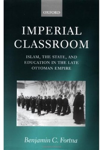 Imperial Classroom Islam The State And Education In The Late Ottoman Empire Benjamin C Fortna