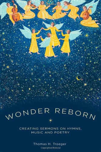 Wonder Reborn Creating Sermons On Hymns Music And Poetry Thomas Troeger