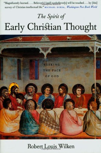 The Spirit Of Early Christian Thought Seeking The Face Of God Professor Robert Louis Wilken