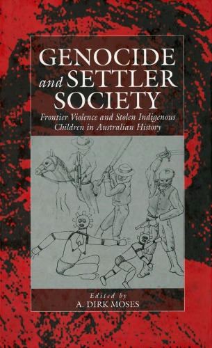 Genocide And Settler Society Frontier Violence And Stolen Indigenous Children In Australian History 2004 War And Genocide A Dirk Moses Ed