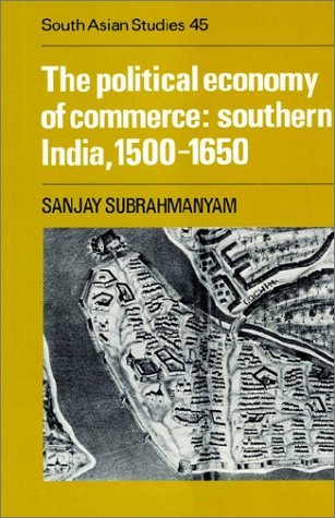 The Political Economy Of Commerce Southern India 15001650 Subrahmanyam Sanjay