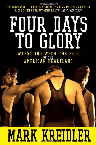 Four Days To Glory Wrestling With The Soul Of The American Heartland Mark Kreidler
