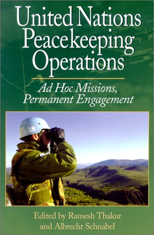 United Nations Peacekeeping Operations Ad Hoc Missions Permanent Engagement Ramesh Thakur