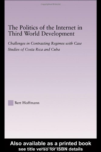 The Politics Of The Internet In Third World Development Challenges In Contrasting Regimes With Case Studies Of Costa Rica And Cuba Latin American Studies Social Sciences And Law 1st Edition Bert Hoffman