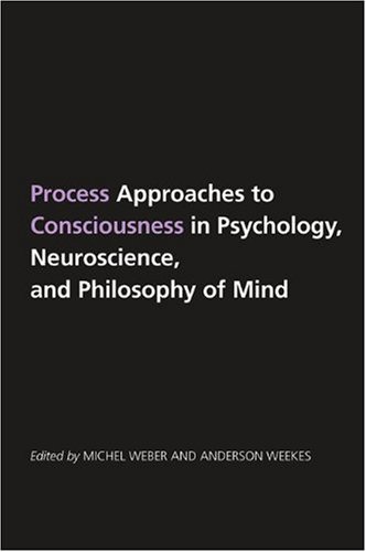Process Approaches To Consciousness In Psychology Neuroscience And Philosophy Of Mind Michel Weber