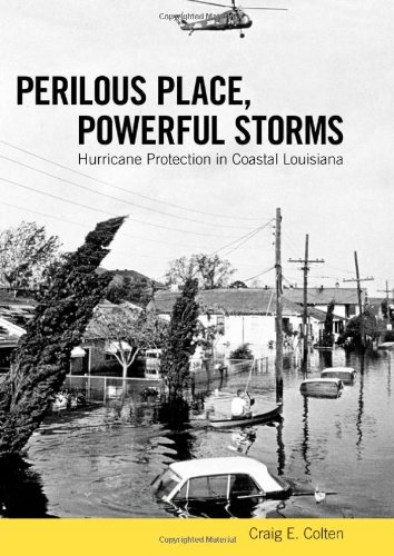 Perilous Place Powerful Storms Hurricane Protection In Coastal Louisiana Craig E Colten