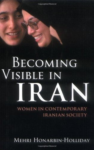 Becoming Visible In Iran Women In Contemporary Iranian Society International Library Of Iranian Studies Mehri Honarbinholliday