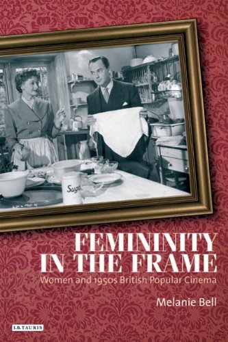 Femininity In The Frame Women And 1950s British Popular Cinema Cinema And Society Melanie Bell
