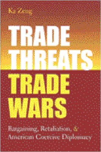 Trade Threats Trade Wars Bargaining Retaliation And American Coercive Diplomacy Ka Zeng