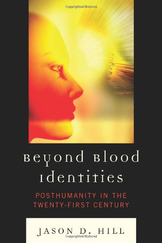 Beyond Blood Identities Posthumanity In The Twentyfirst Century Jason D Hill
