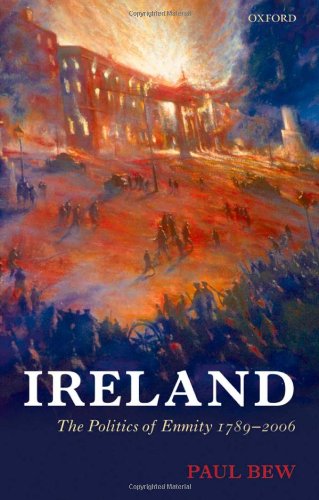 Ireland The Politics Of Enmity 17892006 Oxford History Of Modern Europe Paul Bew