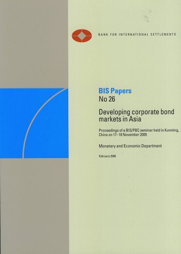 Bis Papers 26 Developing Corporate Bond Markets In Asia Proceedings Of A Bis Pbc Seminar Held In Kunming China On 1718 November 2008 Bank For International Settlements