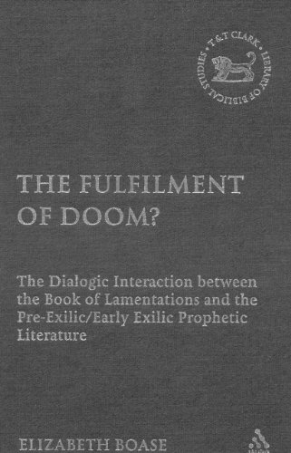 The Fulfilment Of Doom The Dialogic Interaction Between The Book Of Lamentations And The Preexilic Early Exilic Prophetic Literature The Library Of Hebrew Bible Old Testament Studies Elizabeth Boase