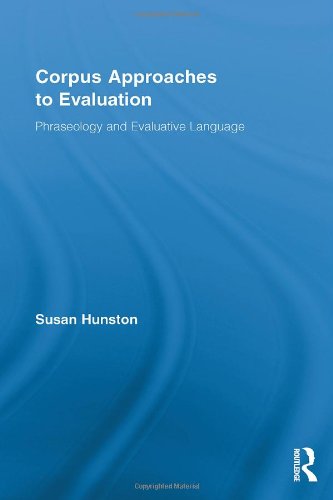 Corpus Approaches To Evaluation Phraseology And Evaluative Language Routledge Advances In Corpus Linguistics 13 1st Edition Susan Hunston