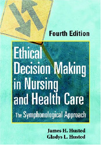 Ethical Decision Making In Nursing And Health Care The Symphonological Approach Fourth Edition 4th Edition James H Husted