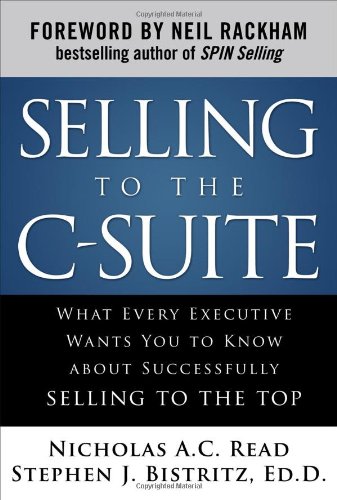 Selling To The Csuite What Every Executive Wants You To Know About Successfully Selling To The Top 1st Edition Nicholas Ac Read