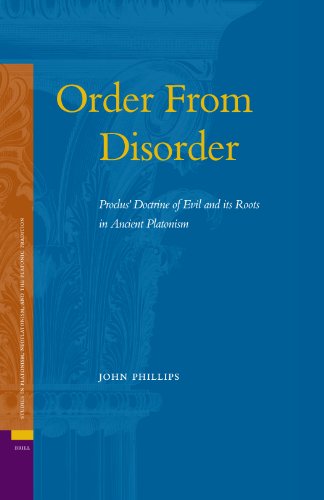 Order From Disorder Proclus Doctrine Of Evil And Its Roots In Ancient Platonism Phillips