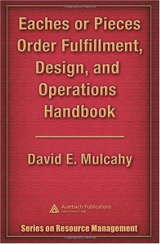 Eaches Or Pieces Order Fulfillment Design And Operations Handbook Series On Resouce Management 1st Edition David E Mulcahy