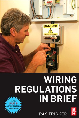 Wiring Regulations In Brief A Complete Guide To The Requirements Of The 16th Edition Of The Iee Wiring Regulations Bs 7671 And Part P Of The Building Regulations 1st Ray Tricker