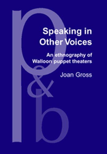 Speaking In Other Voices An Ethnography Of Walloon Puppet Theaters Joan Gross