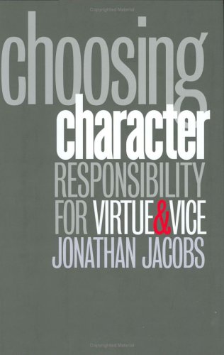 Choosing Character Responsibility For Virtue Vice Jonathan Jacobs