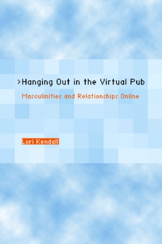 Hanging Out In The Virtual Pub Masculinities And Relationships Online Lori Kendall