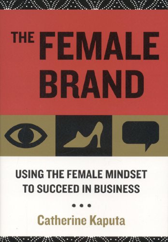 The Female Brand Using The Female Mindset To Succeed In Business 1st Edition Catherine Kaputa