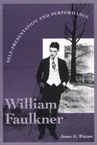 William Faulkner Selfpresentation And Performance Literary Modernism Series James G Watson