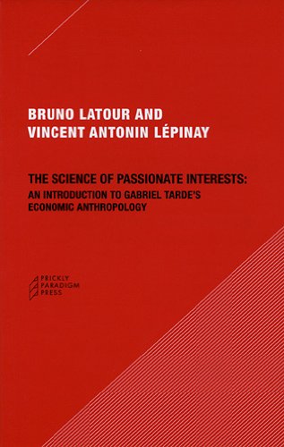 The Science Of Passionate Interests An Introduction To Gabriel Tardes Economic Anthropology Bruno Latour