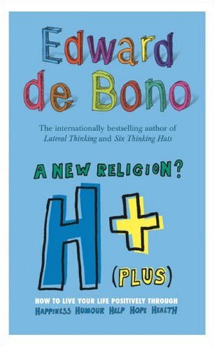 H Plus A New Religion How To Live Your Life Positively Through Happiness Humour Help Hope Health Edward De Bono